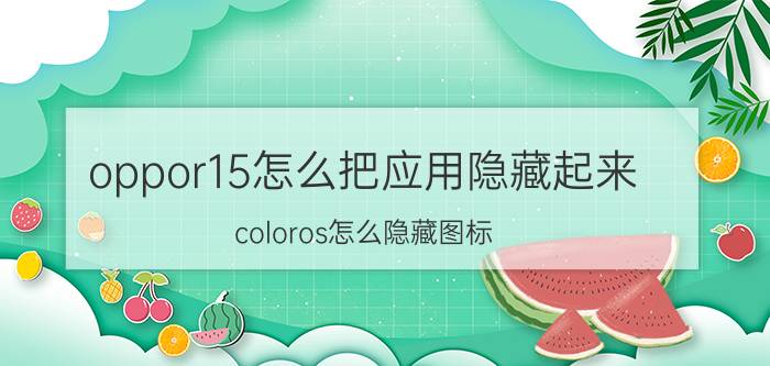 oppor15怎么把应用隐藏起来 coloros怎么隐藏图标？